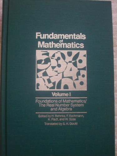 Fundamentals of Mathematics, Vol. 1: Foundations of Mathematics: The Real Number System and Algebra