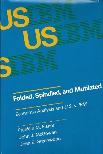 Folded, spindled, and mutilated: Economic analysis and U.S. v. IBM (MIT Press series on the regulation of economic activity)
