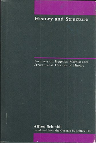 History and structure: An essay on Hegelian-Marxist and structuralist theories of history (Studies in contemporary German social thought)