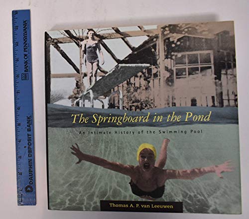 The Springboard in the Pond: An Intimate History of the Swimming Pool (Graham Foundation / MIT Press Series in Contemporary Architectural Discourse)