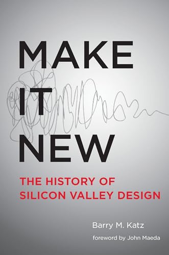 Make It New: A History of Silicon Valley Design (Mit Press)