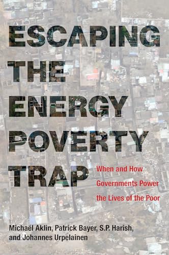 Escaping the Energy Poverty Trap: When and How Governments Power the Lives of the Poor (Mit Press)