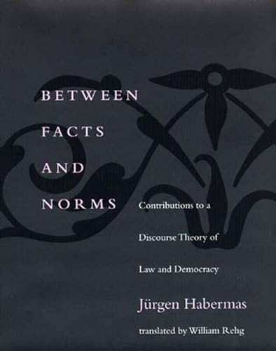 Between Facts and Norms: Contributions to a Discourse Theory of Law and Democracy (Studies in Contemporary German Social Thought)