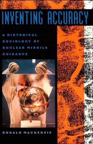 Inventing Accuracy: A Historical Sociology of Nuclear Missile Guidance (Inside Technology)