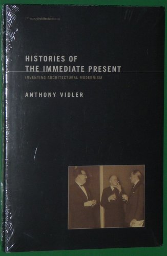 Histories of the Immediate Present: Inventing Architectural Modernism (Writing Architecture)