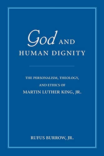 God and Human Dignity: The Personalism, Theology, and Ethics of Martin Luther King, Jr.