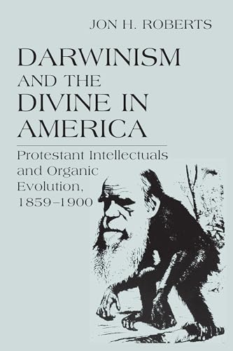 Darwinism and the Divine in America: Protestant Intellectuals and Organic Evolution, 1859–1900 (Erasmus Institute Books)