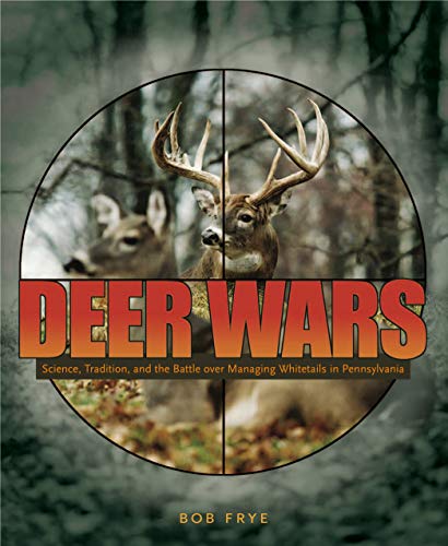 Deer Wars: Science, Tradition, and the Battle over Managing Whitetails in Pennsylvania (Keystone Books)
