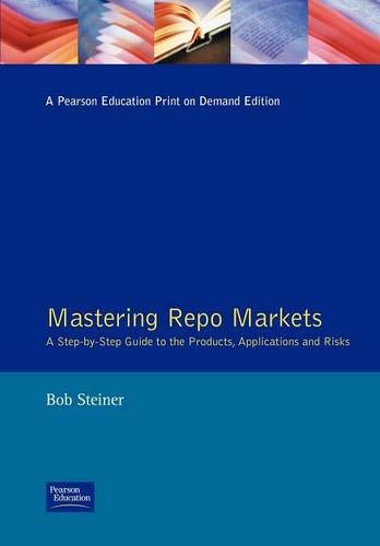 Mastering Repos Markets: A Step-By-Step Guide to the Products, Applications, and Risks