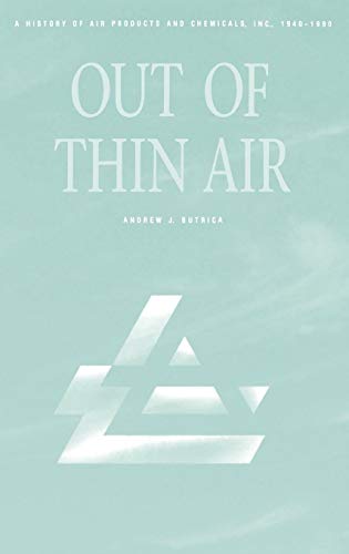 Out of Thin Air: A History of Air Products and Chemicals, Inc., 1940-1990