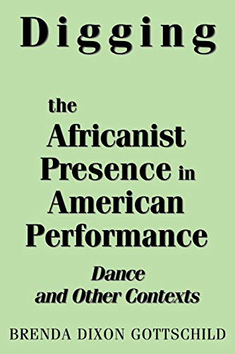 Digging the Africanist Presence in American Performance: Dance and Other Contexts