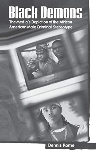 Black Demons: The Media's Depiction of the African American Male Criminal Stereotype (Crime, Media, and Popular Culture)