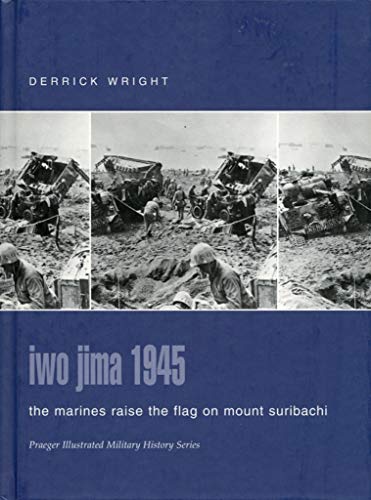 Iwo Jima 1945: The Marines Raise the Flag on Mount Suribachi (Praeger Illustrated Military History)