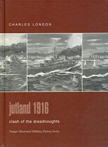 Jutland 1916: Clash of the Dreadnoughts (Praeger Illustrated Military History)