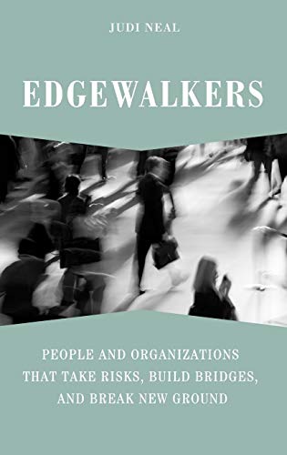 Edgewalkers: People and Organizations That Take Risks, Build Bridges, and Break New Ground