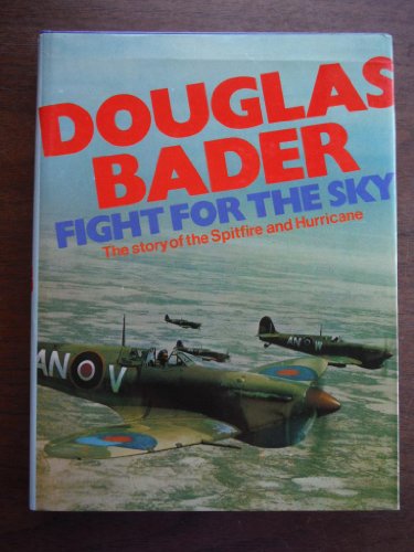 Douglas Bader: fight for the sky;: The story of the Spitfire and the Hurricane