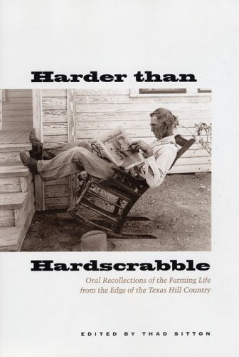 Harder Than Hardscrabble: Oral Recollections of the Farming Life from the Edge of the Texas Hill Country (Clifton and Shirley Caldwell Texas Heritage Series)