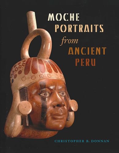 Moche Portraits from Ancient Peru (Joe R. and Teresa Lozano Long Series in Latin American and Latino Art and Culture)