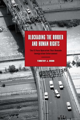 Blockading the Border and Human Rights: The El Paso Operation that Remade Immigration Enforcement (Inter-America Series)