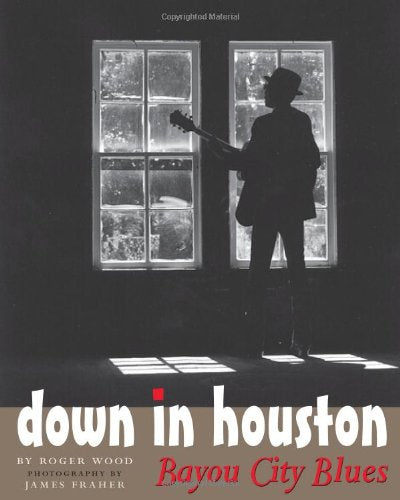 Down in Houston: Bayou City Blues (Jack and Doris Smothers Series in Texas History, Life, and Culture, No. 8)