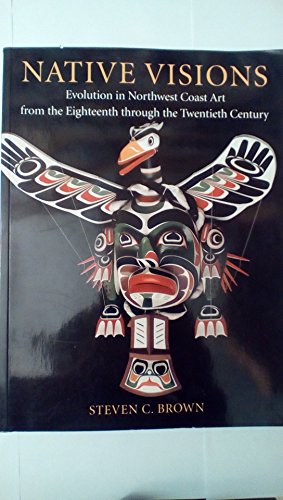 Native Visions: Evolution in Northwest Coast Art from the Eighteenth Through the Twentieth Century