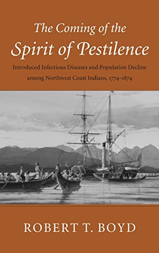 The Coming of the Spirit of Pestilence: Introduced Infectious Diseases and Population Decline among Northwest Coast Indians  1774-1874