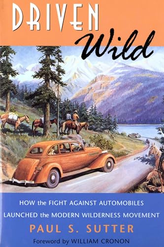 Driven Wild: How the Fight against Automobiles Launched the Modern Wilderness Movement