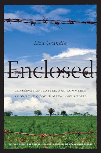 Enclosed: Conservation, Cattle, and Commerce Among the Q'eqchi' Maya Lowlanders (Culture, Place, and Nature)