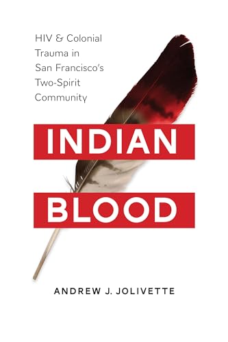 Indian Blood: HIV and Colonial Trauma in San Francisco's Two-Spirit Community (Indigenous Confluences)