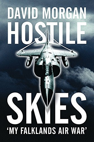 Hostile Skies: The Falklands Conflict Through the Eyes of a Sea Harrier Pilot
