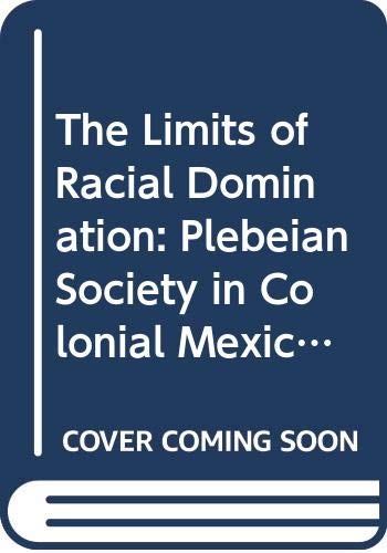 The Limits of Racial Domination: Plebeian Society in Colonial Mexico City  16601720 (Writing)