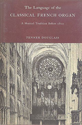The Language of the Classical French Organ  a Musical Tradition Before 1800.