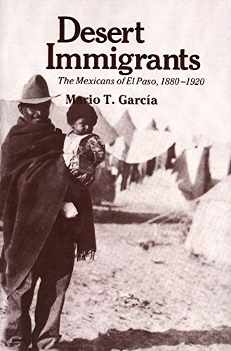 Desert Immigrants: The Mexicans of El Paso, 1880-1920 (The Yale Western Americana Series, 32)
