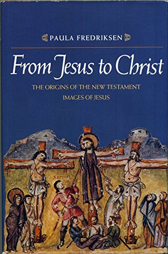 From Jesus to Christ: The Origins of the New Testament Images of Jesus