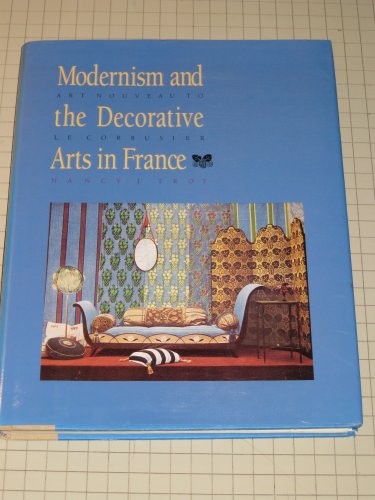 Modernism and the Decorative Arts in France: Art Nouveau to Le Corbusier (Yale Publications in the History of Art)