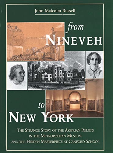 From Nineveh to New York: The Strange Story of the Assyrian Reliefs in the Metropolitan Museum & the Hidden Masterpiece at Canford School