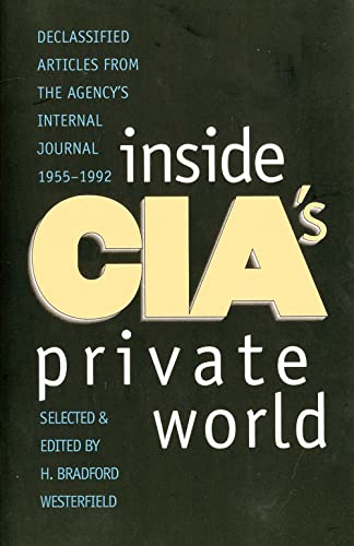 Inside CIA's Private World: Declassified Articles from the Agencys Internal Journal, 1955-1992 (Revised)
