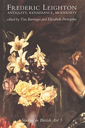 Frederic Leighton: Antiquity, Renaissance, Modernity (Volume 5) (Studies in British Art)