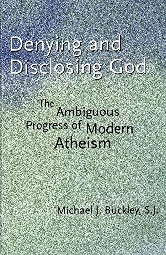 Denying and Disclosing God: The Ambiguous Progress of Modern Atheism