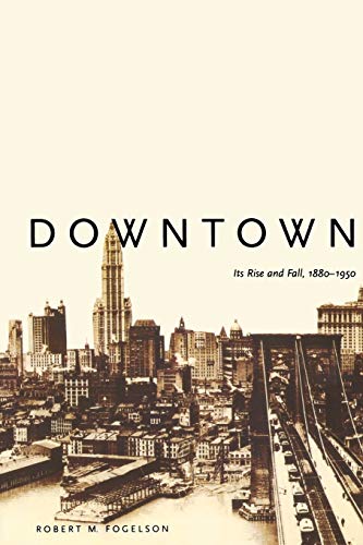 Downtown: Its Rise and Fall, 1880-1950 (Revised)