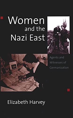Women and the Nazi East: Agents and Witnesses of Germanization