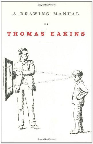 A Drawing Manual by Thomas Eakins (PRIMARY SOURCES IN AMERICAN)