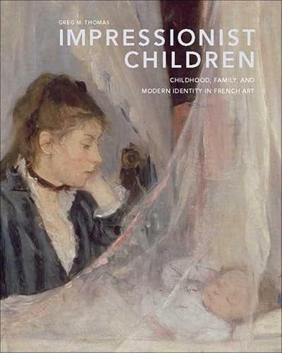 Impressionist Children: Childhood, Family, and Modern Identity in French Art