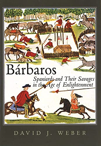 Bárbaros: Spaniards and Their Savages in the Age of Enlightenment (The Lamar Series in Western History)