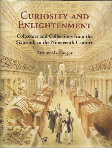 Curiosity and Enlightenment: Collectors and Collections from the Sixteenth to the Nineteenth Century