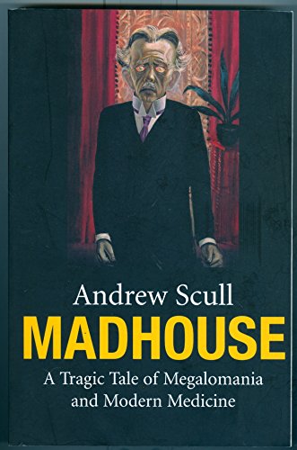 Madhouse: A Tragic Tale of Megalomania and Modern Medicine