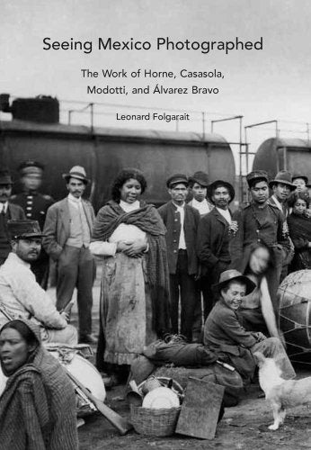 Seeing Mexico Photographed: The Work of Horne, Casasola, Modotti, and Álvarez Bravo