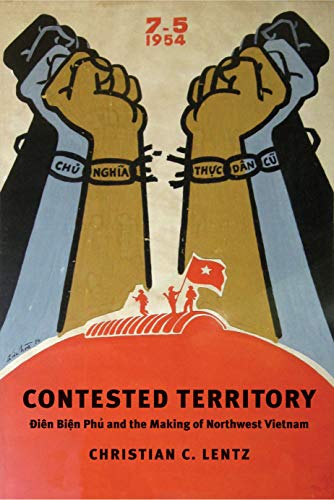 Contested Territory: Dien Bien Phu and the Making of Northwest Vietnam (Yale Agrarian Studies Series)