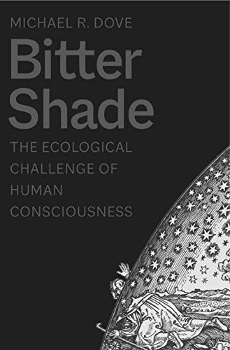 Bitter Shade: The Ecological Challenge of Human Consciousness (Yale Agrarian Studies Series)