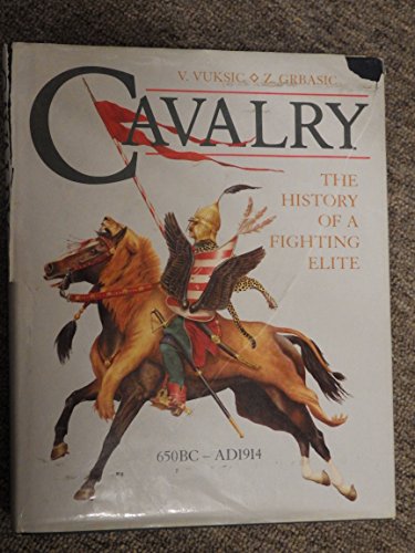Cavalry: The History of a Fighting Elite 650Bc-Ad1914